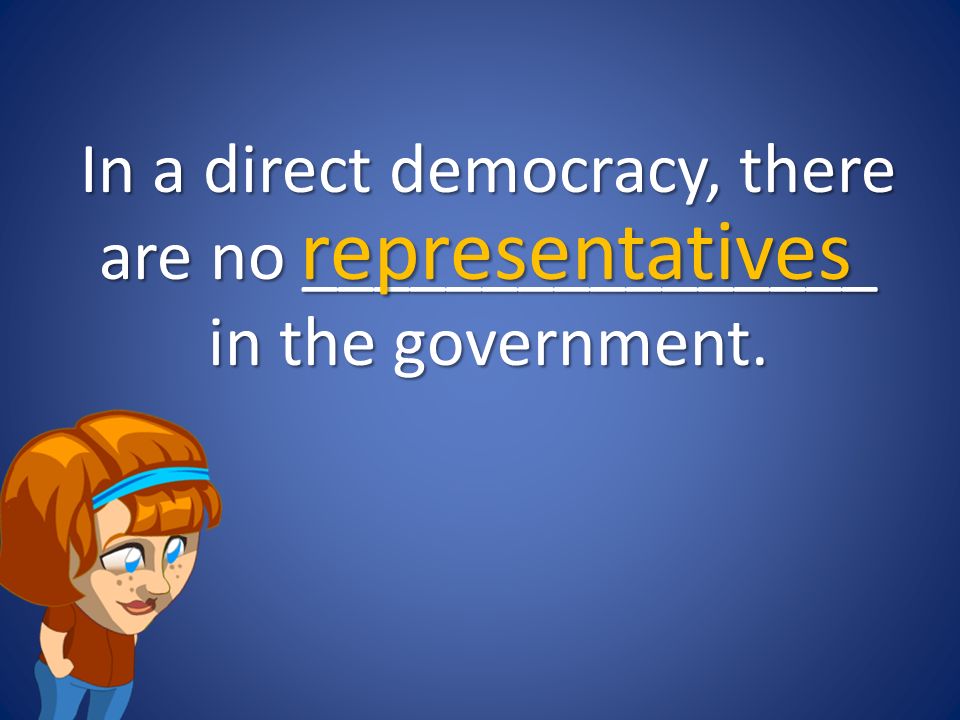 In a direct democracy, there are no ________________ in the government.