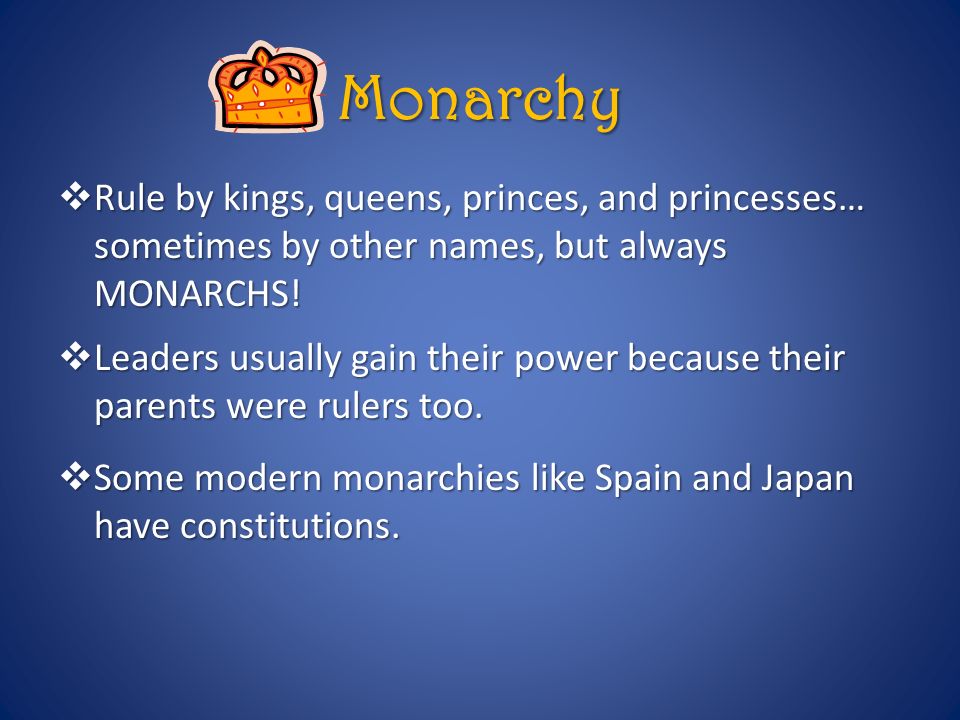 Monarchy Rule by kings, queens, princes, and princesses… sometimes by other names, but always MONARCHS!