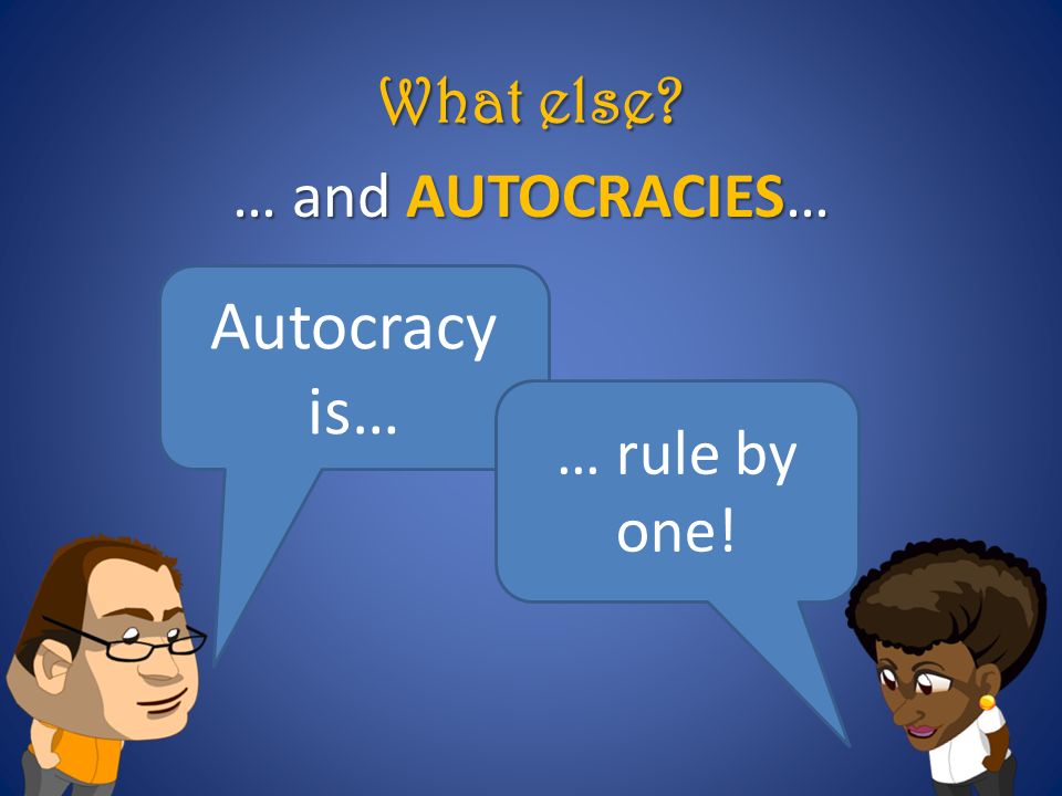 What else … and AUTOCRACIES… Autocracy is… … rule by one!