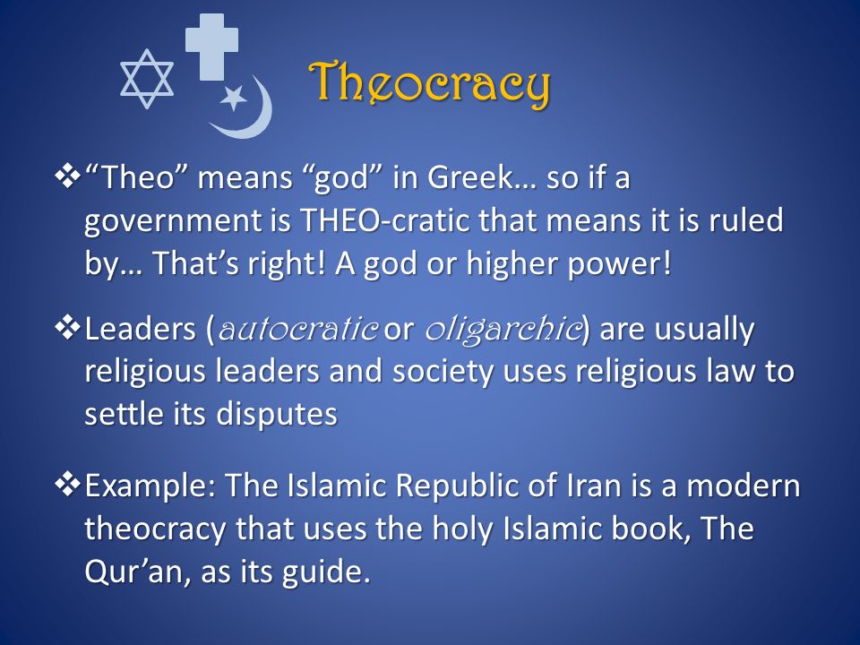 Theocracy Theo means god in Greek… so if a government is THEO-cratic that means it is ruled by… That’s right! A god or higher power!