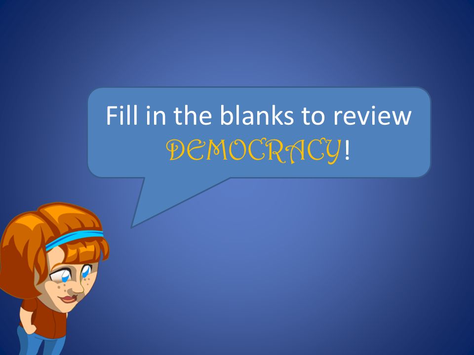 Fill in the blanks to review DEMOCRACY!