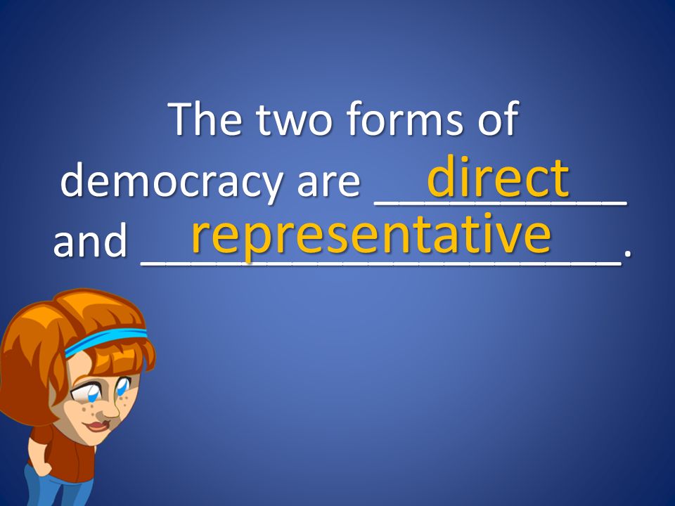 The two forms of democracy are __________ and ___________________.