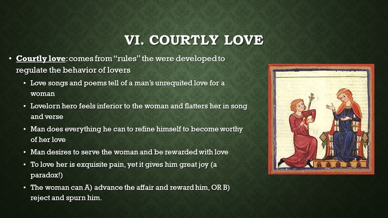 VI. Courtly Love Courtly love: comes from rules the were developed to regulate the behavior of lovers.