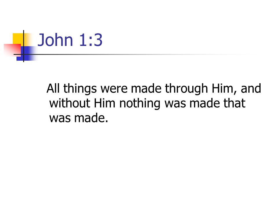 John 1:3 All things were made through Him, and without Him nothing was made that was made.