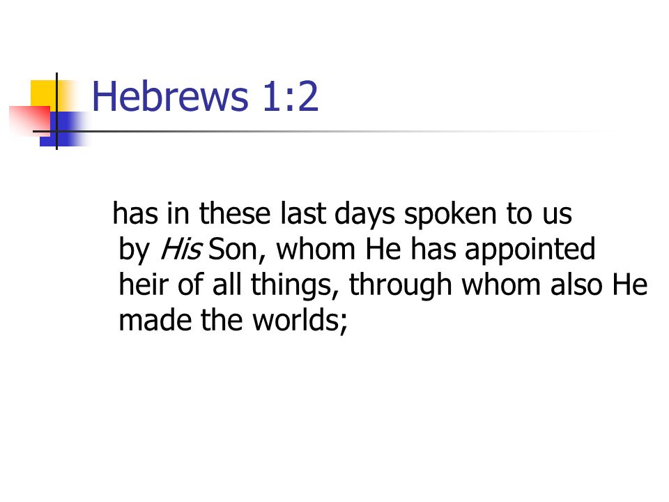 Hebrews 1:2 has in these last days spoken to us by His Son, whom He has appointed heir of all things, through whom also He made the worlds;