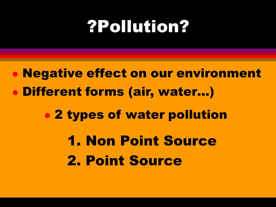 Pollution 1. Non Point Source 2. Point Source