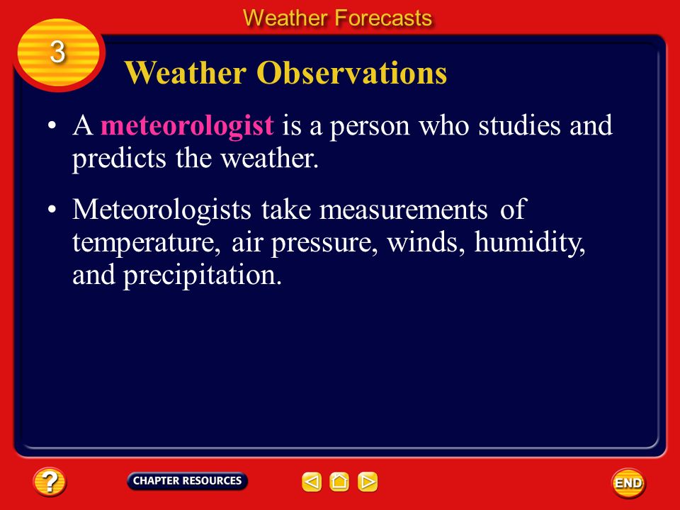 Weather Forecasts 3. Weather Observations. A meteorologist is a person who studies and predicts the weather.