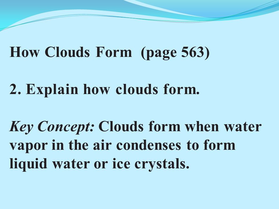 How Clouds Form (page 563) 2. Explain how clouds form.