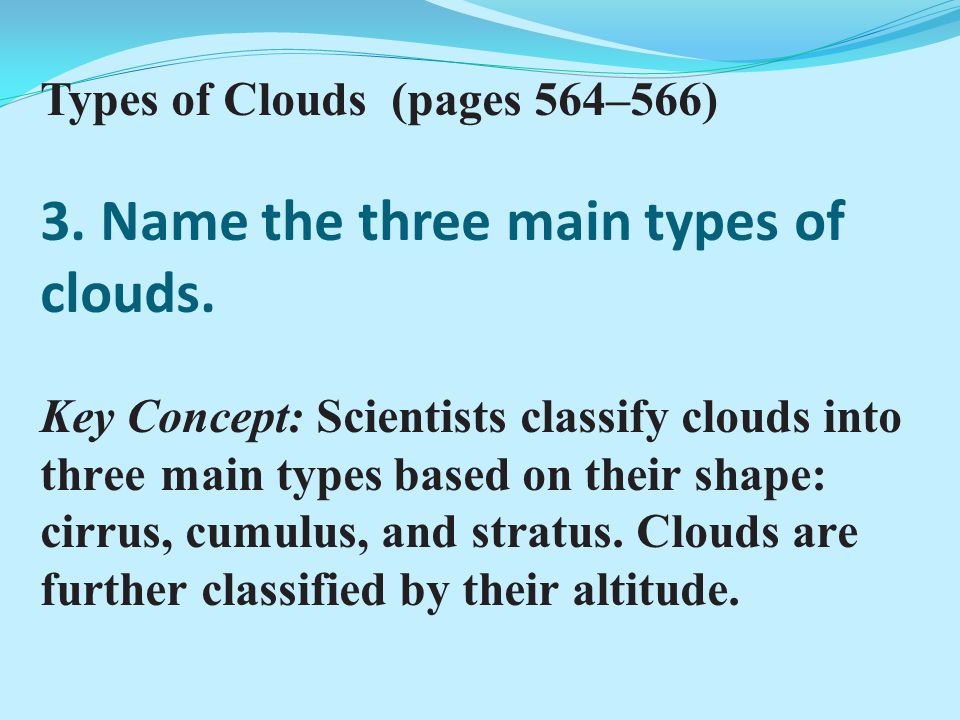 Types of Clouds (pages 564–566) 3. Name the three main types of clouds.