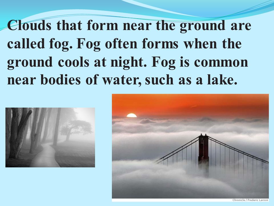 Clouds that form near the ground are called fog