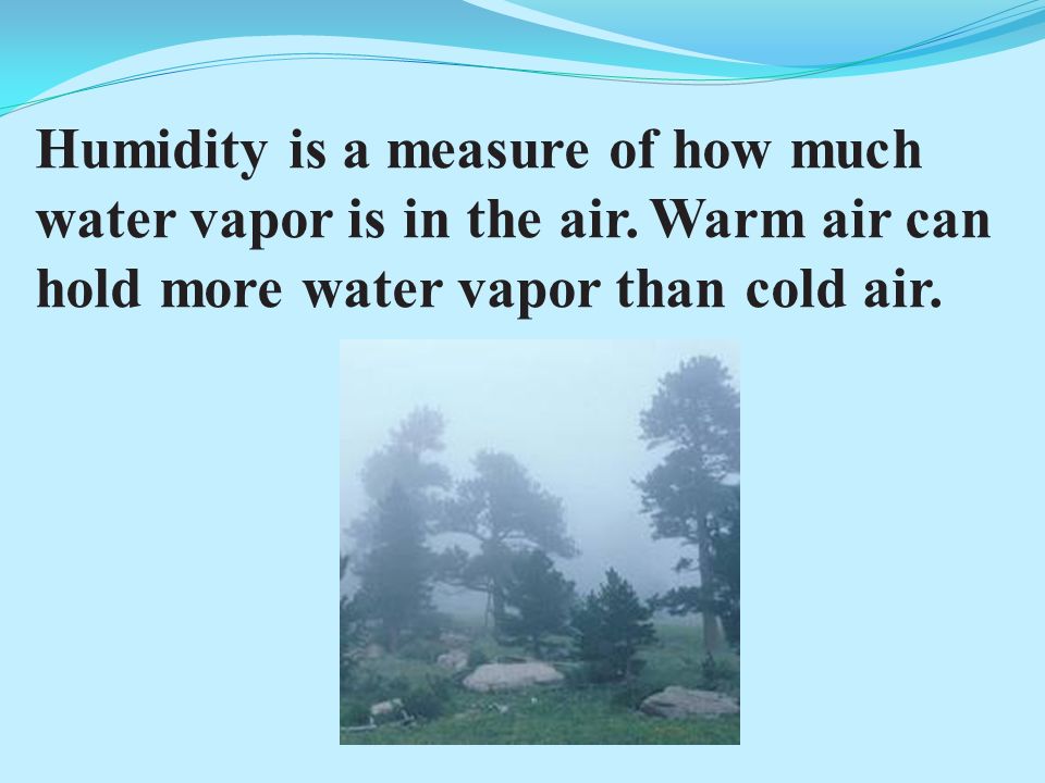 Humidity is a measure of how much water vapor is in the air