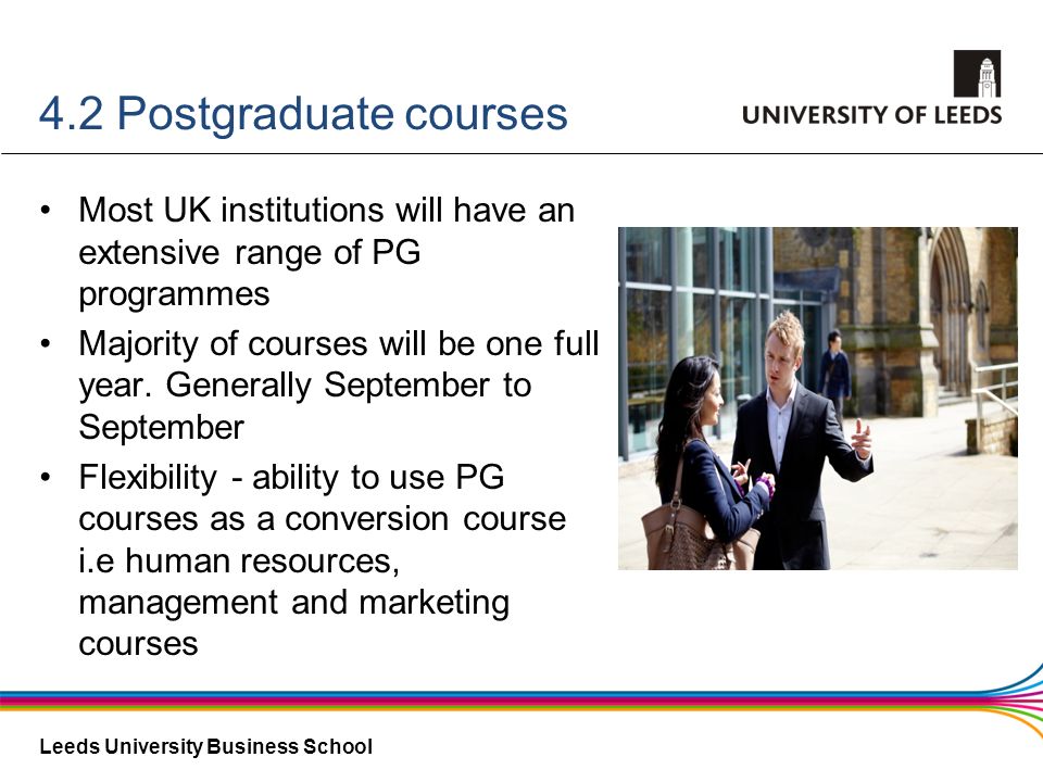 4.2 Postgraduate courses Most UK institutions will have an extensive range of PG programmes.