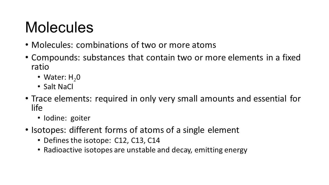 Molecules Molecules: combinations of two or more atoms