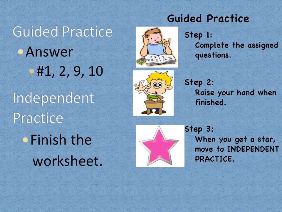 Guided Practice Independent Practice Answer Finish the worksheet.