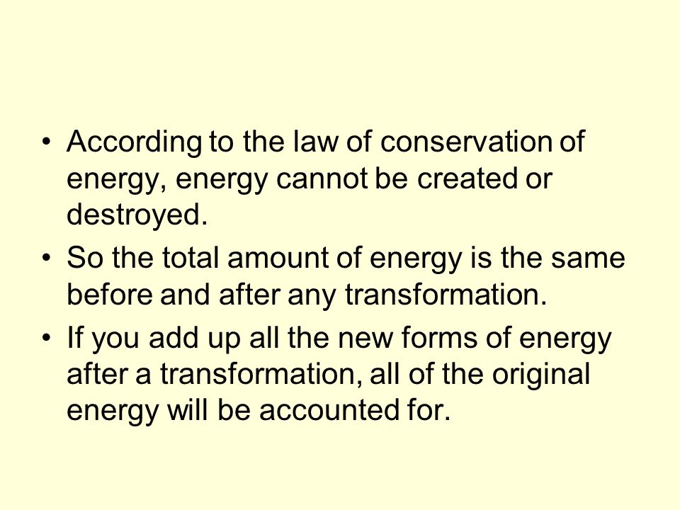According to the law of conservation of energy, energy cannot be created or destroyed.