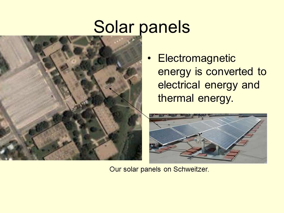 Solar panels Electromagnetic energy is converted to electrical energy and thermal energy.