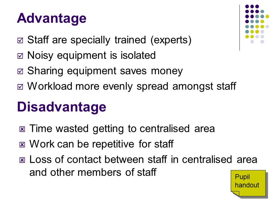 Advantage Disadvantage Staff are specially trained (experts)