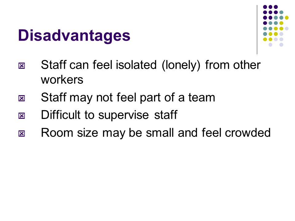 Disadvantages Staff can feel isolated (lonely) from other workers