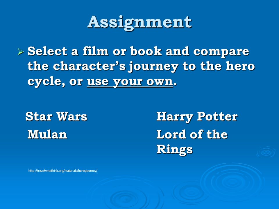 Assignment Select a film or book and compare the character’s journey to the hero cycle, or use your own.