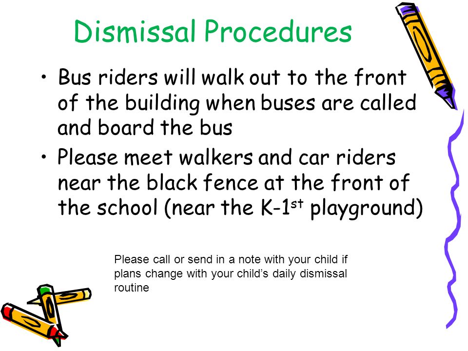 Dismissal Procedures Bus riders will walk out to the front of the building when buses are called and board the bus.