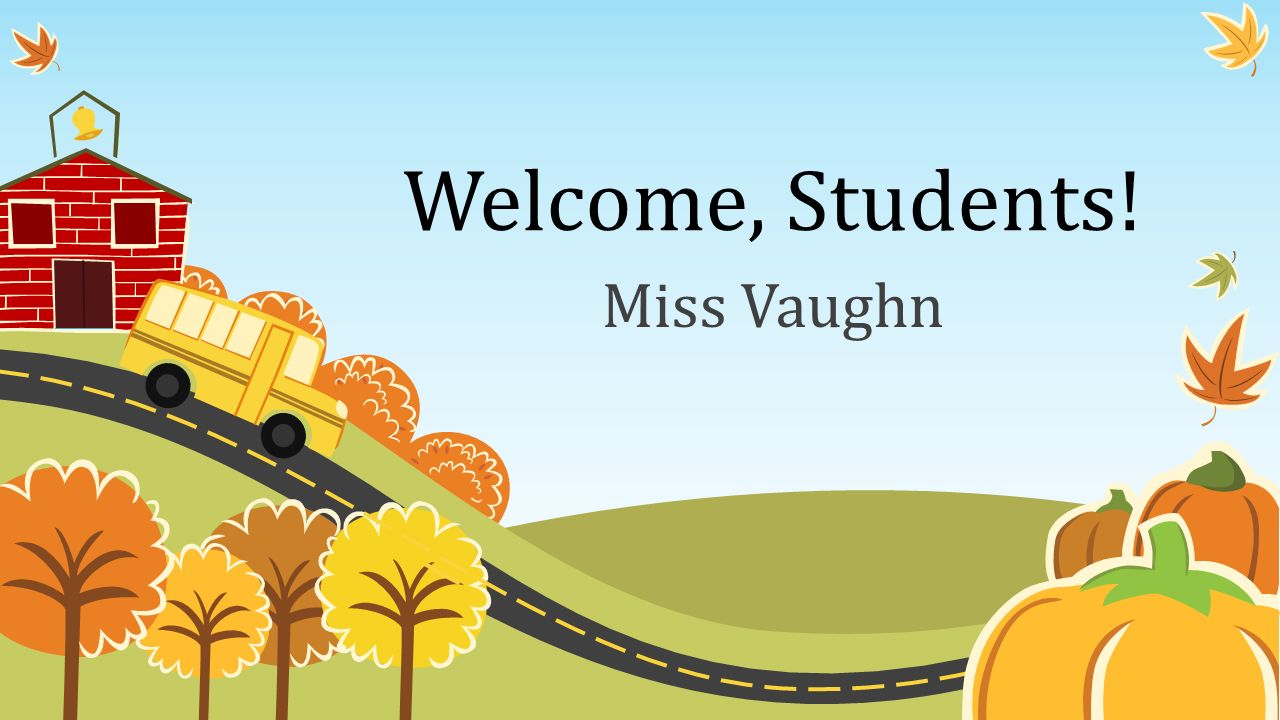 Welcome, Students! Miss Vaughn