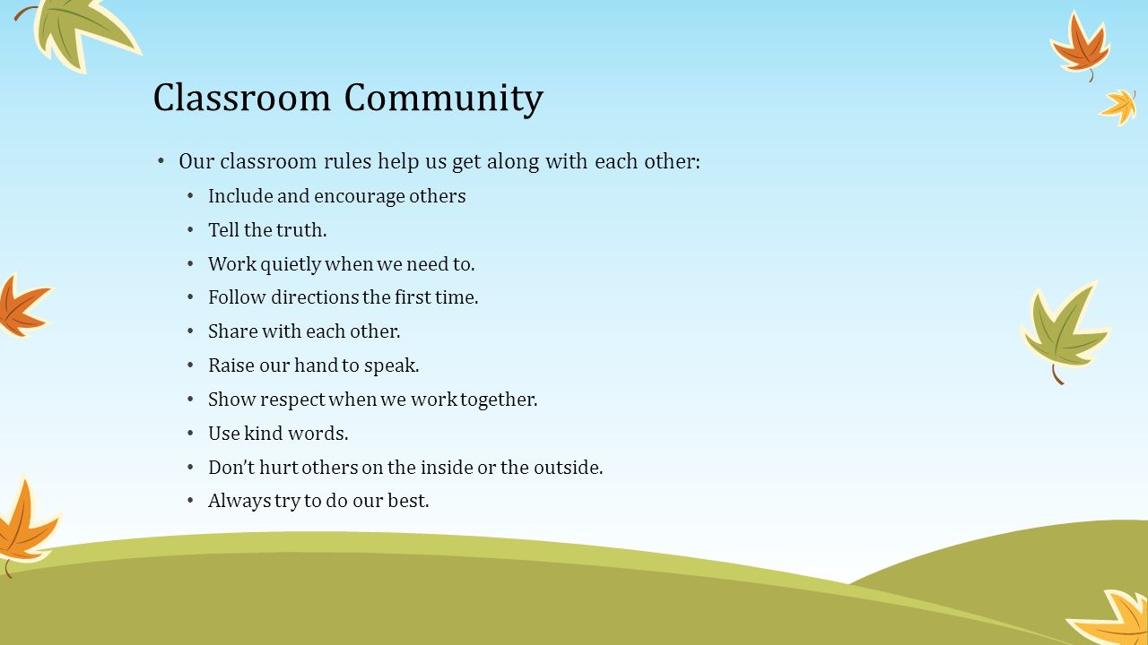 Classroom Community Our classroom rules help us get along with each other: Include and encourage others.