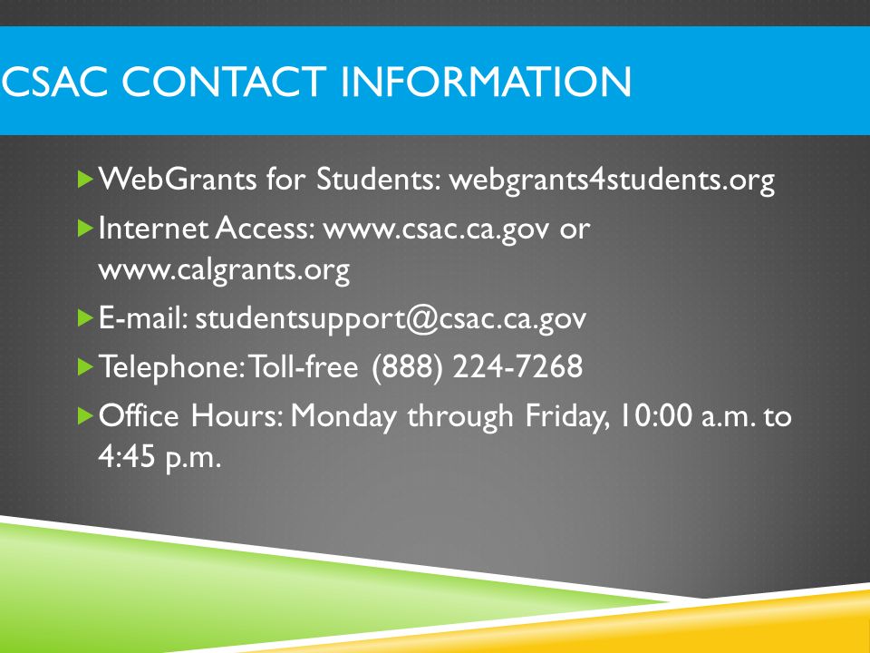 CSAC Contact Information WebGrants for Students: webgrants4students.org. Internet Access:   or