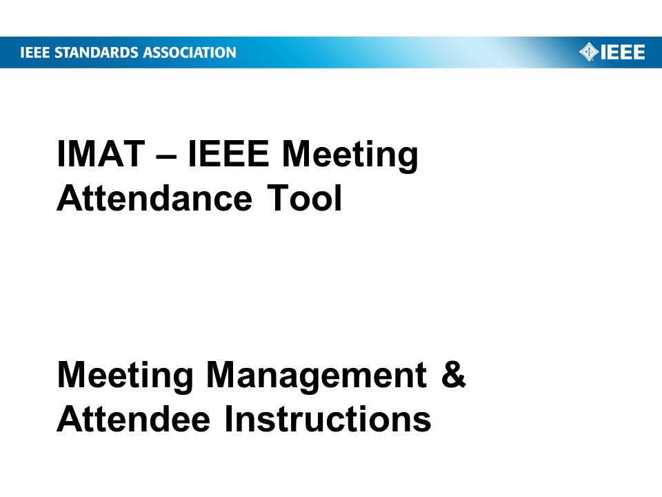 IMAT – IEEE Meeting Attendance Tool Meeting Management & Attendee Instructions