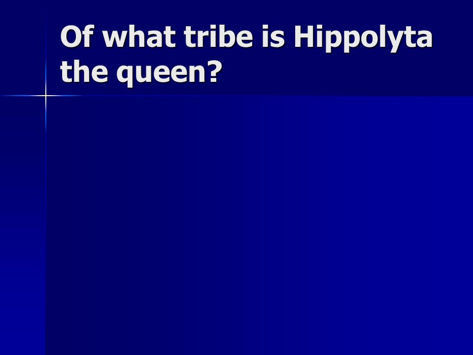 Of what tribe is Hippolyta the queen