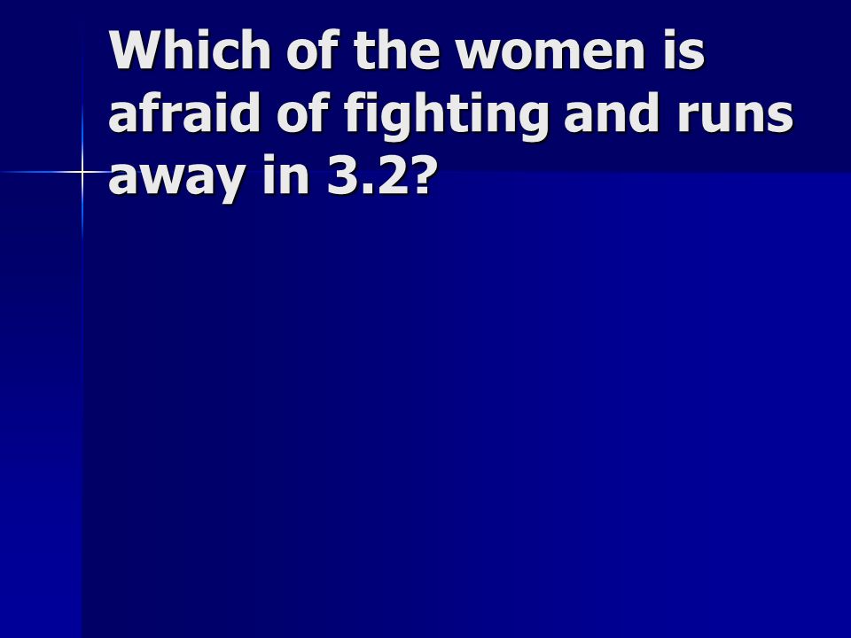 Which of the women is afraid of fighting and runs away in 3.2