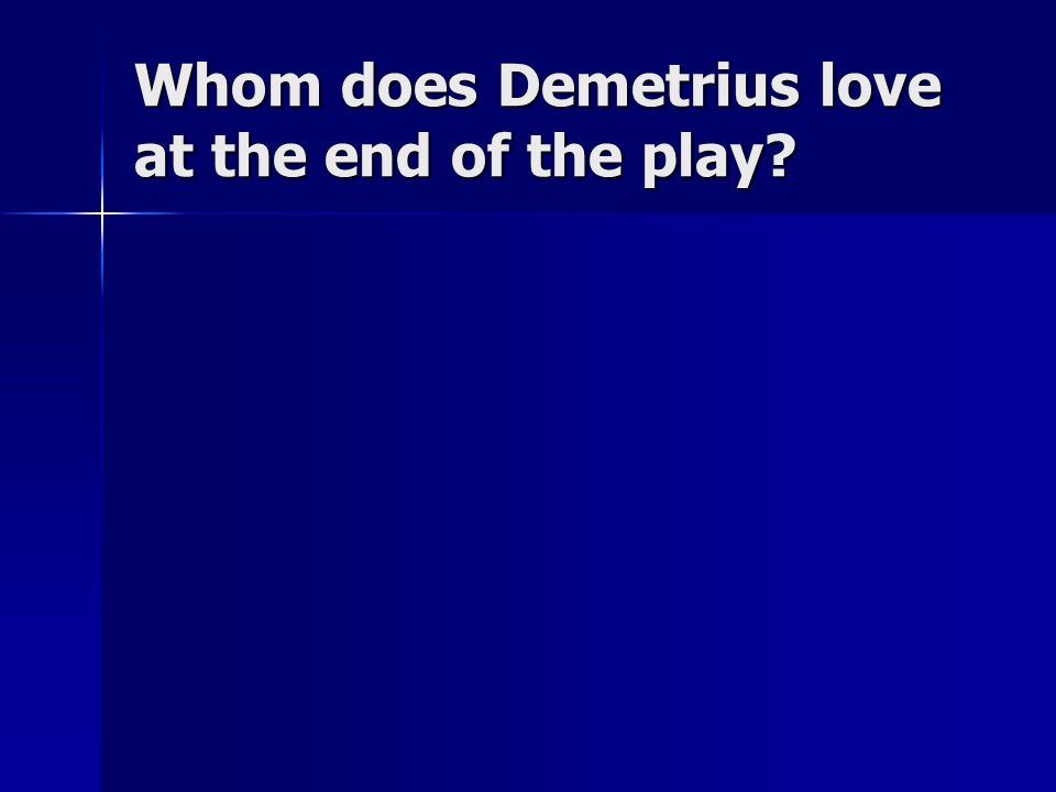 Whom does Demetrius love at the end of the play