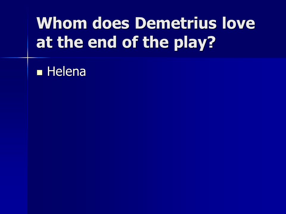 Whom does Demetrius love at the end of the play