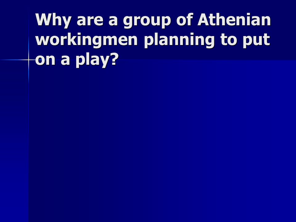 Why are a group of Athenian workingmen planning to put on a play