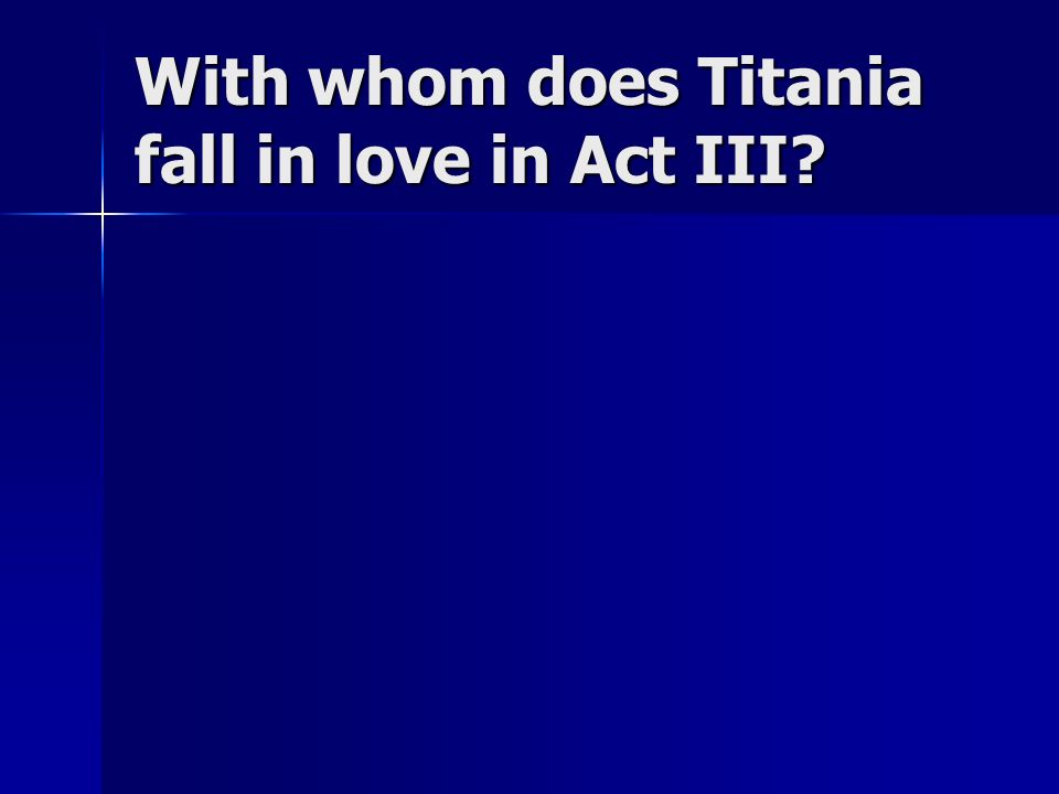 With whom does Titania fall in love in Act III