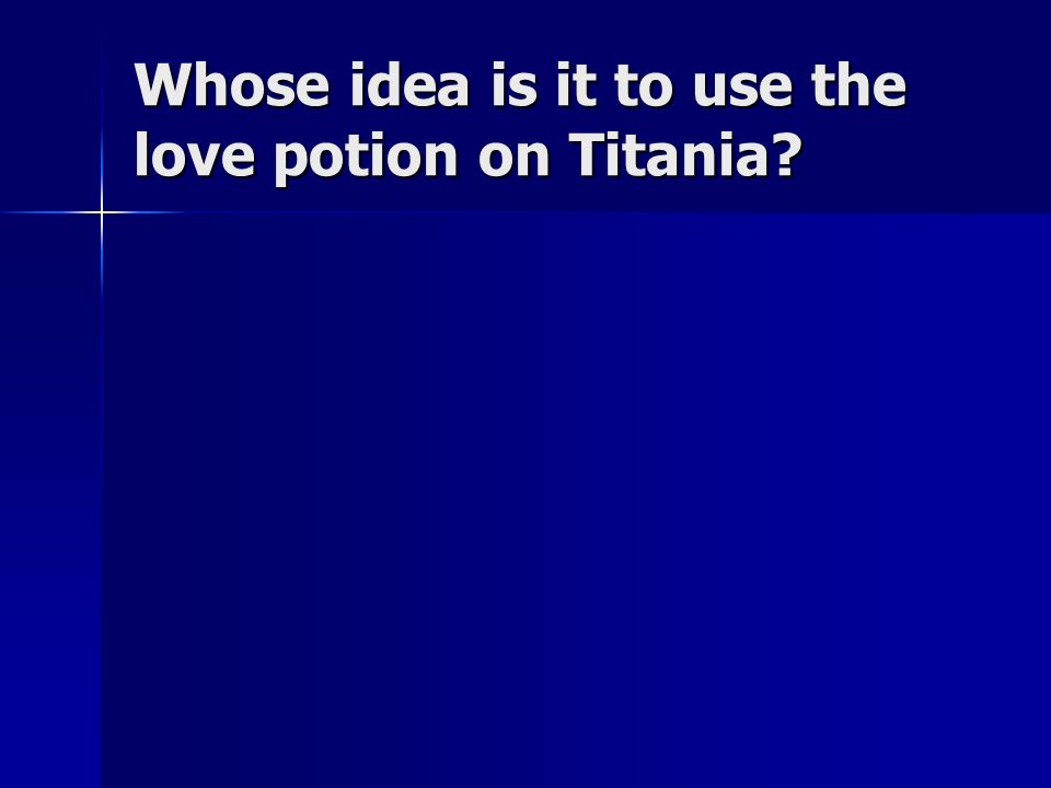 Whose idea is it to use the love potion on Titania
