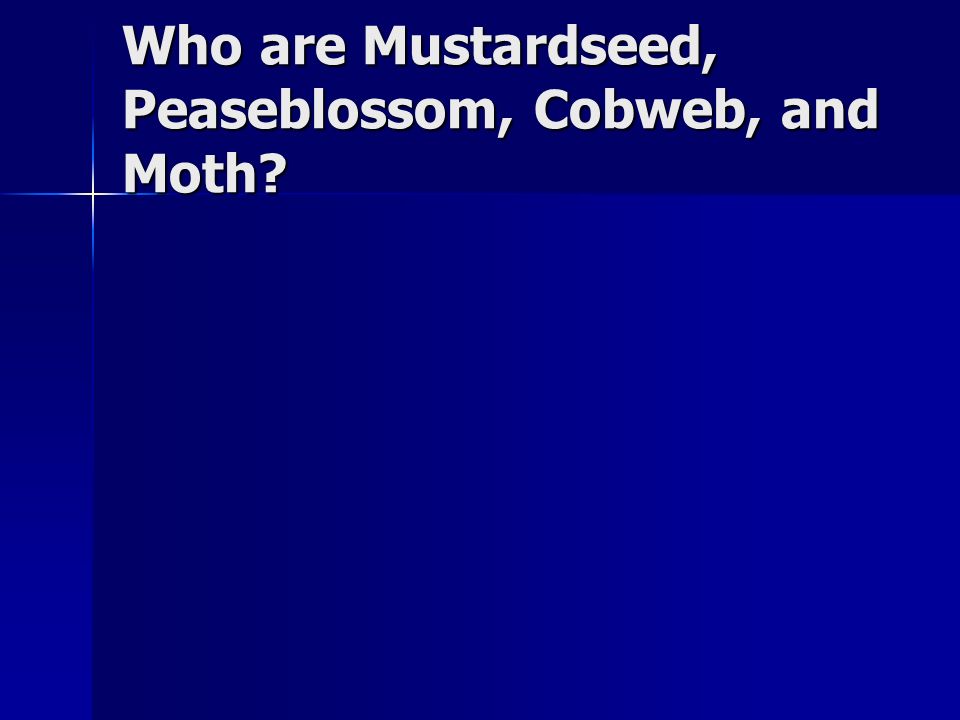 Who are Mustardseed, Peaseblossom, Cobweb, and Moth