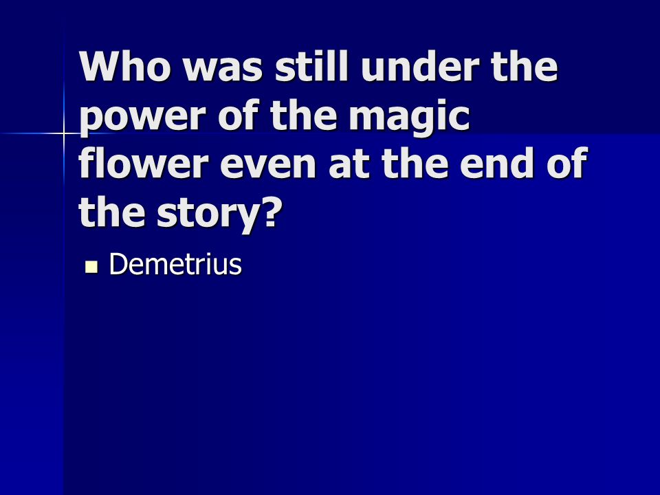 Who was still under the power of the magic flower even at the end of the story