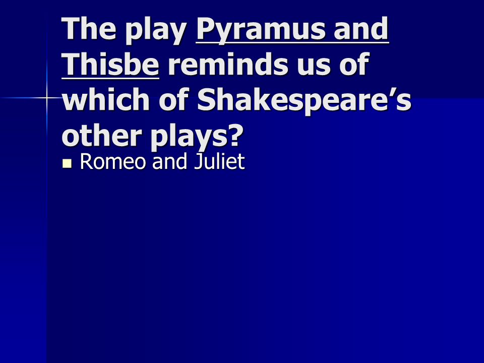 The play Pyramus and Thisbe reminds us of which of Shakespeare’s other plays