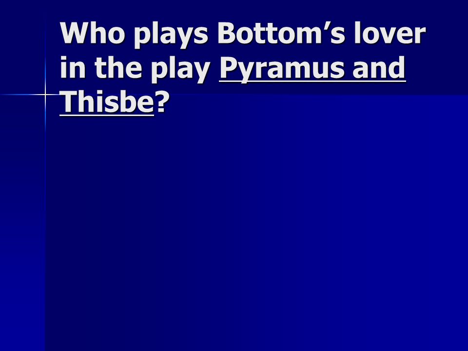 Who plays Bottom’s lover in the play Pyramus and Thisbe