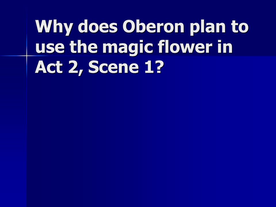Why does Oberon plan to use the magic flower in Act 2, Scene 1