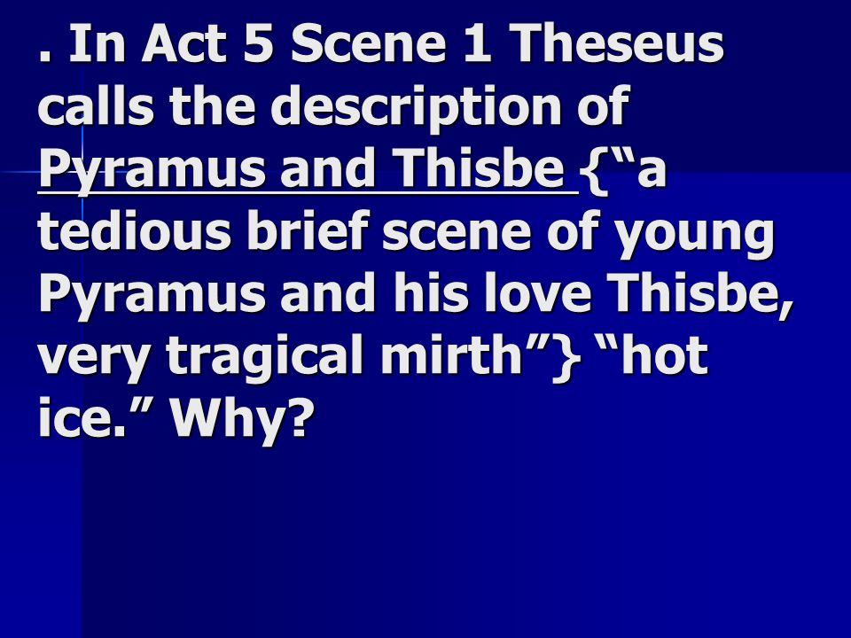 . In Act 5 Scene 1 Theseus calls the description of Pyramus and Thisbe { a tedious brief scene of young Pyramus and his love Thisbe, very tragical mirth } hot ice. Why
