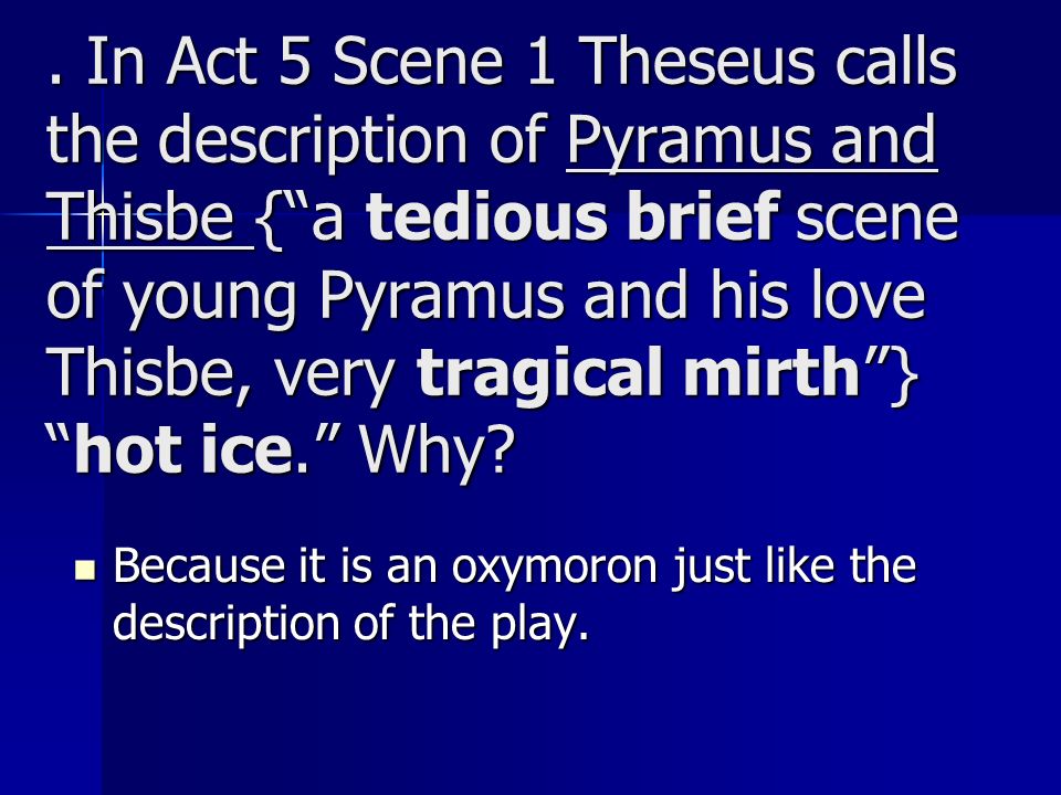 . In Act 5 Scene 1 Theseus calls the description of Pyramus and Thisbe { a tedious brief scene of young Pyramus and his love Thisbe, very tragical mirth } hot ice. Why
