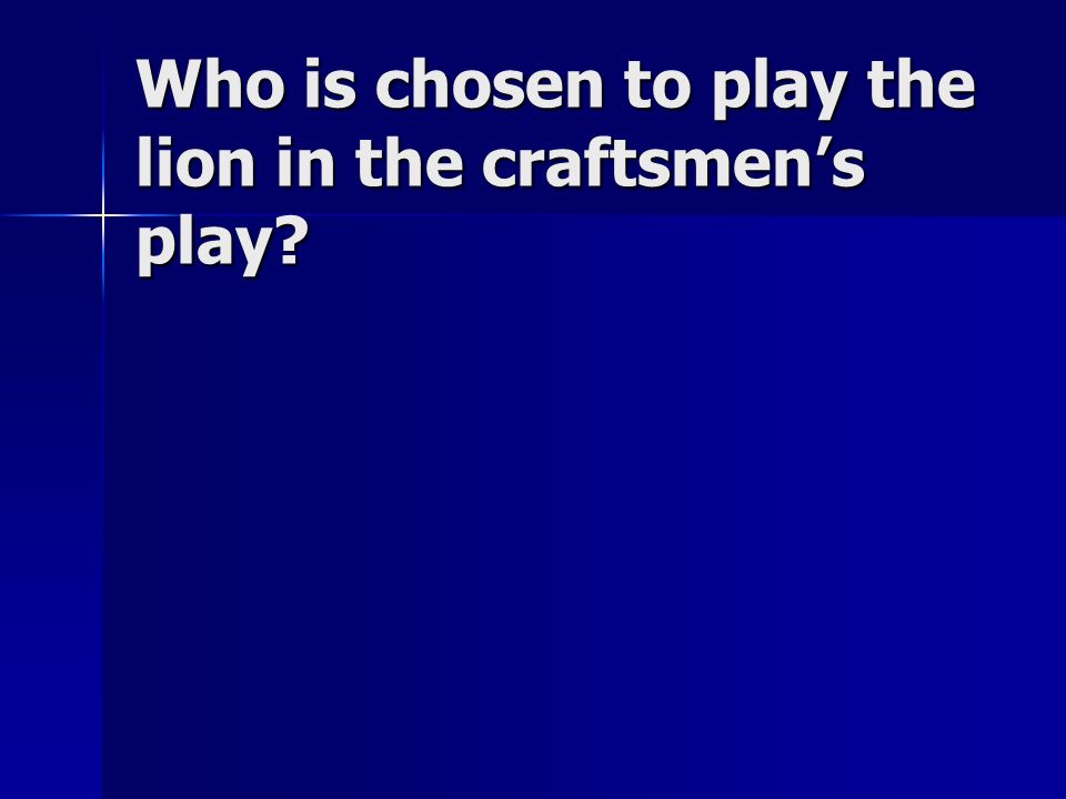 Who is chosen to play the lion in the craftsmen’s play