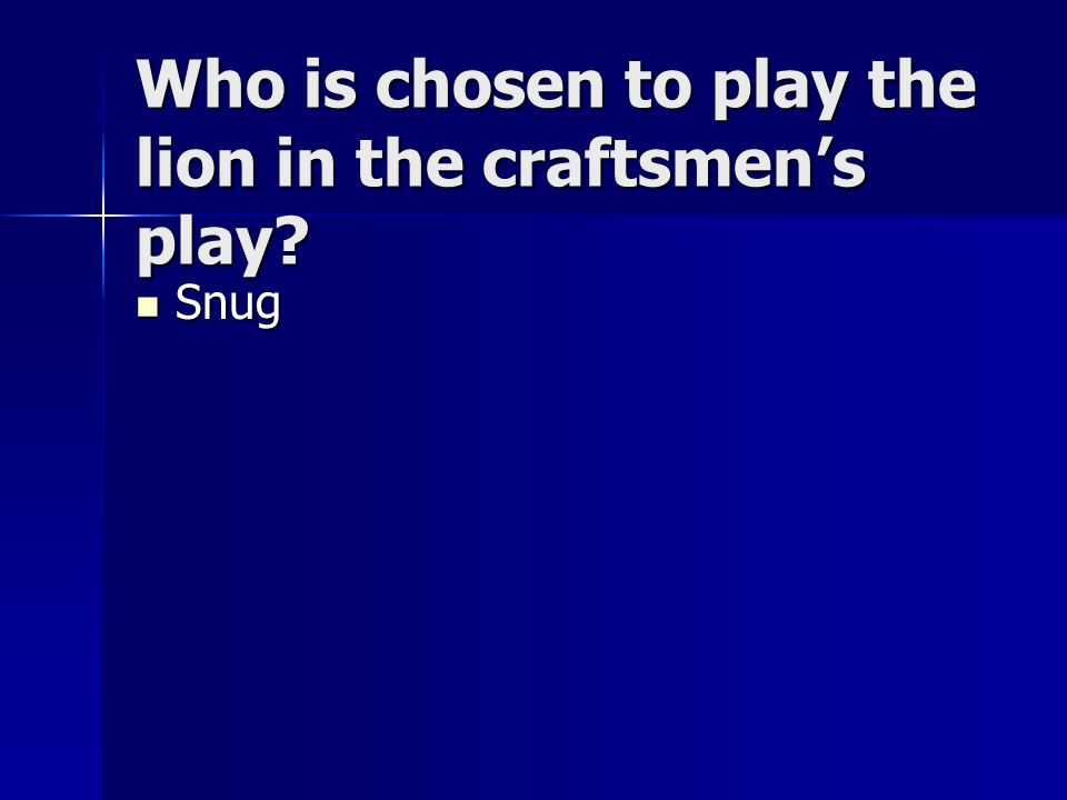Who is chosen to play the lion in the craftsmen’s play