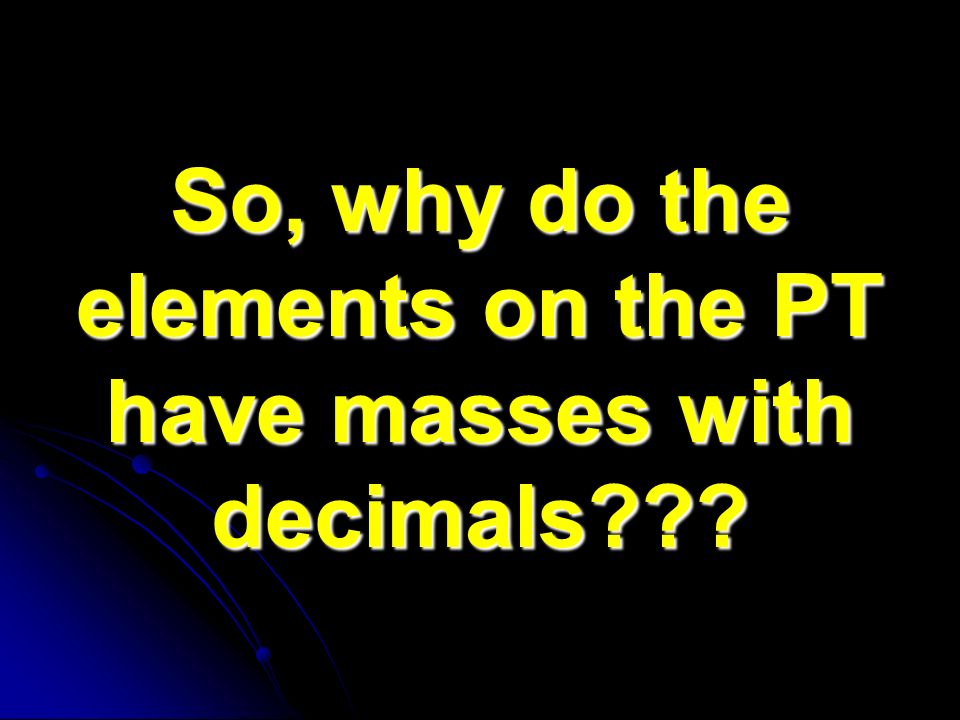 So, why do the elements on the PT have masses with decimals