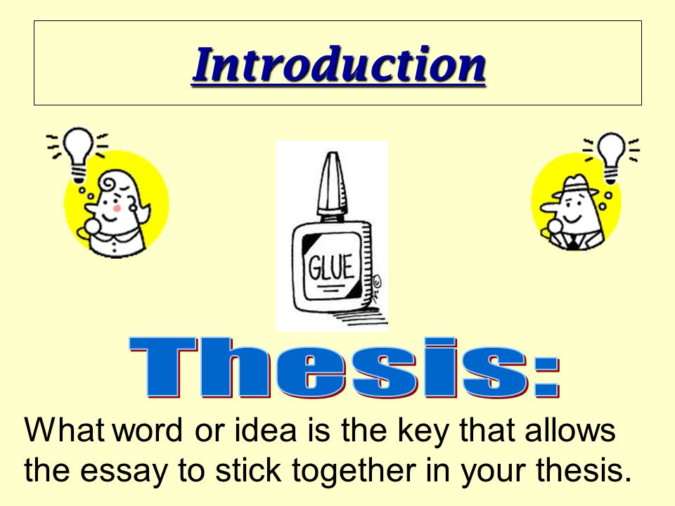 Introduction Thesis: What word or idea is the key that allows the essay to stick together in your thesis.