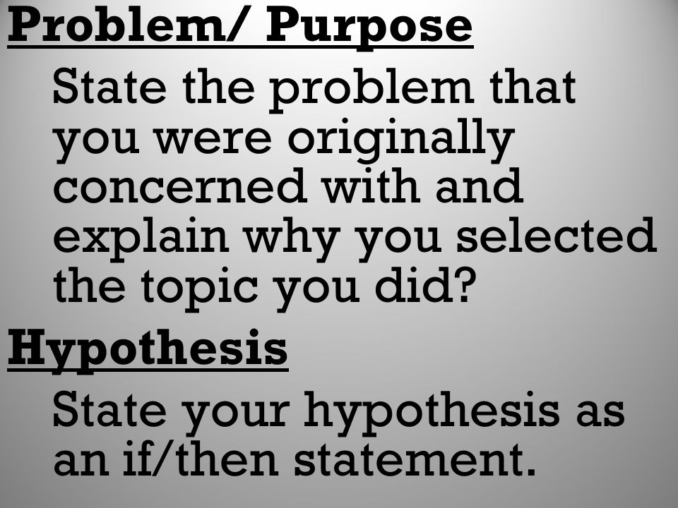 Problem/ Purpose State the problem that you were originally concerned with and explain why you selected the topic you did