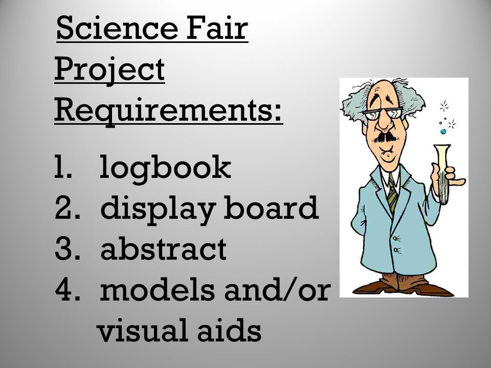 Science Fair Project Requirements: l. logbook 2. display board 3