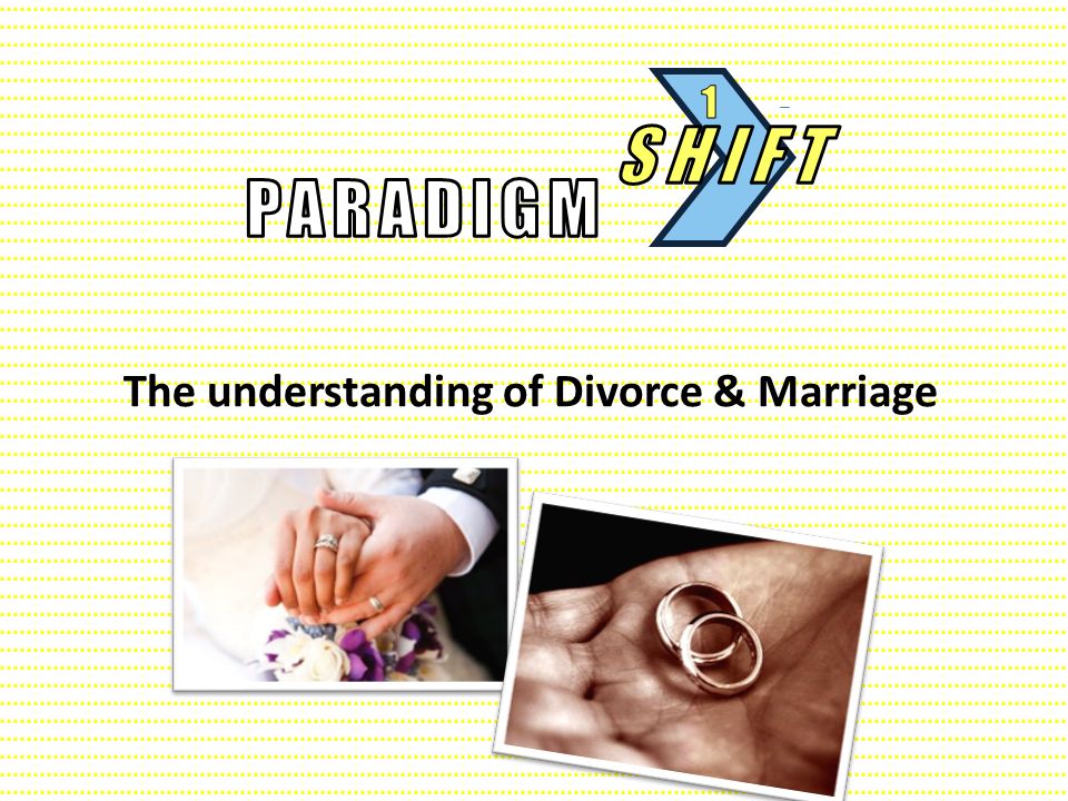 SHIFT 1 PARADIGM The understanding of Divorce & Marriage