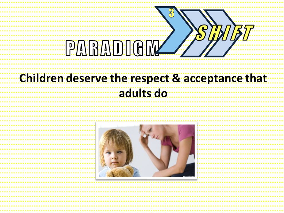 Children deserve the respect & acceptance that adults do